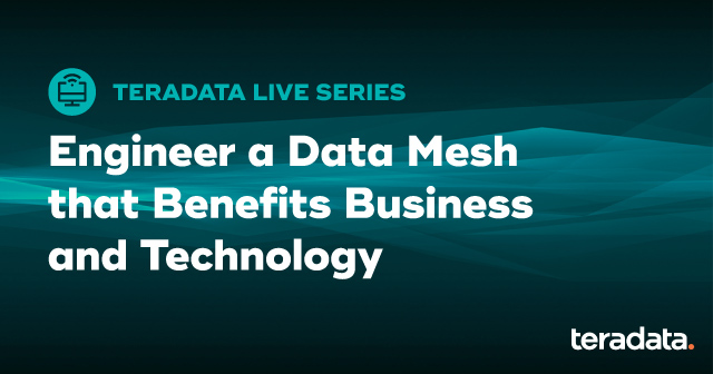 Engineer a Data Mesh that Benefits Business & Technology
